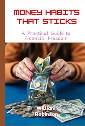 Money Habits That Stick: A Practical Guide to Financial Freedom Money Habits That Stick: A Practical Guide to Financial Freedom von Independently published