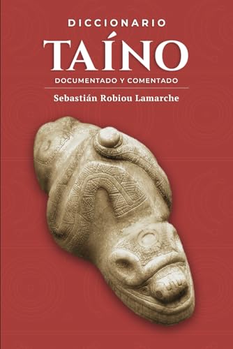 Diccionario taíno, documentado y comentado: Palabras indígenas de las Antillas Mayores, su significado e interpretación a través de la historia