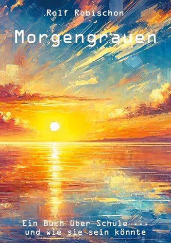 Morgengrauen: Ein Buch über Schule ... und wie sie sein könnte von Rediroma-Verlag
