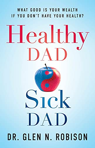 Healthy Dad Sick Dad: What Good Is Your Wealth If You Don't Have Your Health? von Lioncrest Publishing