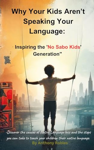 Why Your Kids Aren’t Speaking Your Language: Inspiring the 'No Sabo Kids' Generation": Inspiring the 'No Sabo Kids' Generation" von Independently published