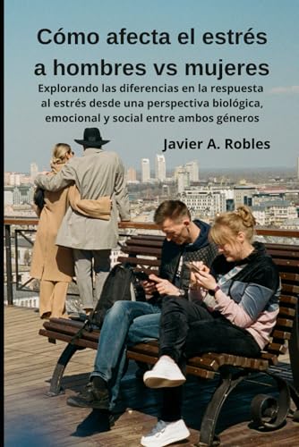 Cómo afecta el estrés a mujeres vs hombres: Explorando las diferencias en la respuesta al estrés desde una perspectiva biológica, emocional y social entre ambos géneros von Independently published
