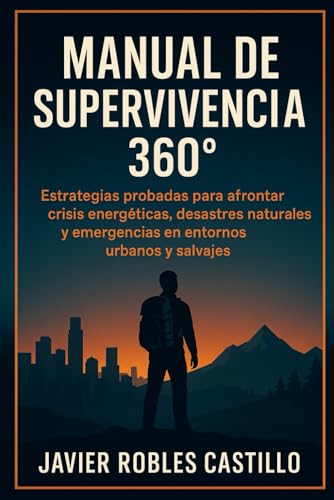 MANUAL DE SUPERVIVENCIA 360°: Estrategias probadas para afrontar crisis energéticas, desastres naturales y emergencias en entornos urbanos y salvajes von Independently published