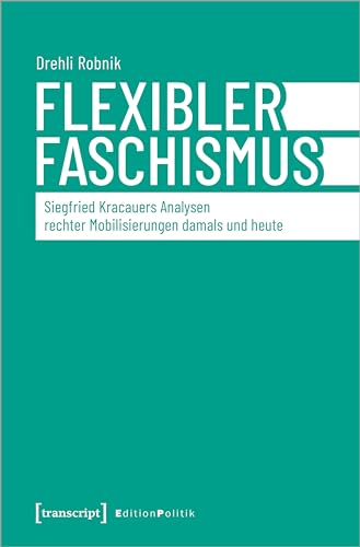 Flexibler Faschismus: Siegfried Kracauers Analysen rechter Mobilisierungen damals und heute (Edition Politik) von transcript