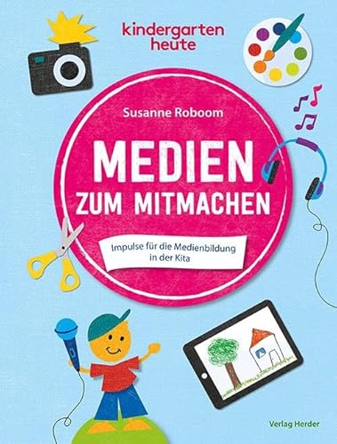 Medien zum Mitmachen: Impulse für die Medienbildung in der Kita von Verlag Herder