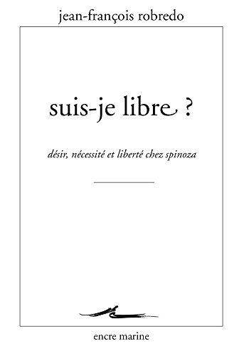 Suis-Je Libre ?: Desir, Necessite Et Liberte Chez Spinoza (Encre Marine)