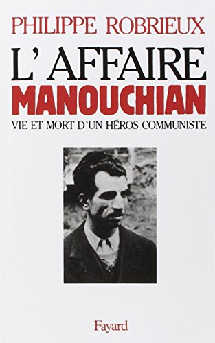 L'Affaire Manouchian: Vie et mort d'un héros communiste