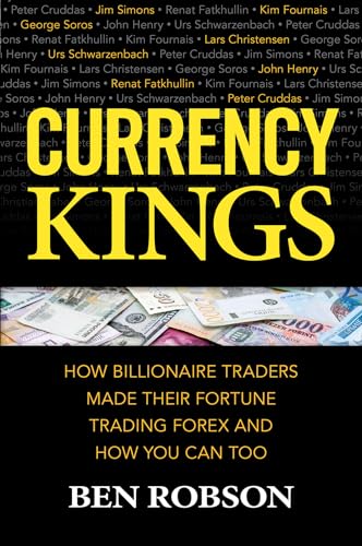 Currency Kings: How Billionaire Traders Made their Fortune Trading Forex and How You Can Too