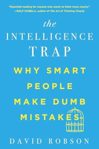 The Intelligence Trap: Why Smart People Make Dumb Mistakes