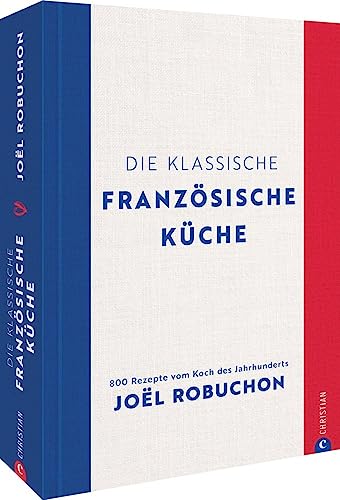 Kochbuch Frankreich – Die klassische französische Küche: 800 Rezepte vom Koch des Jahrhunderts Joël Robuchon. Perfekt französisch kochen mit diesem Standardwerk.