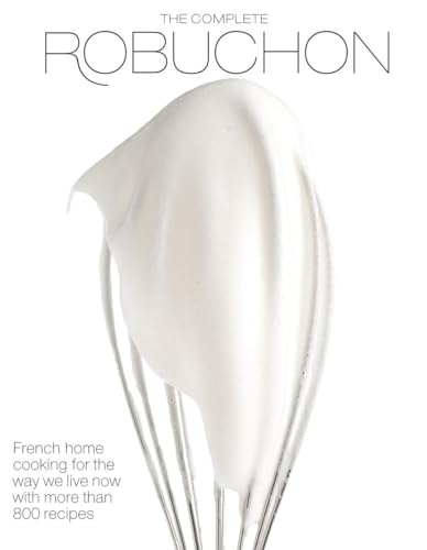 The Complete Robuchon: French Home Cooking for the Way We Live Now with More Than 800 Recipes: A Cookbook