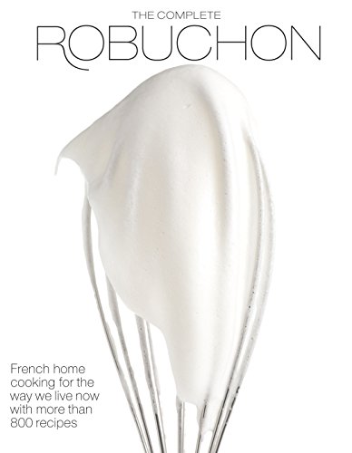 The Complete Robuchon: French Home Cooking for the Way We Live Now with More Than 800 Recipes: A Cookbook