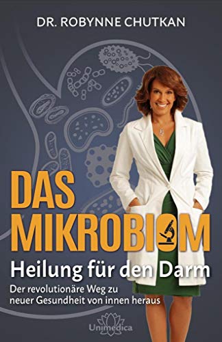 Das Mikrobiom - Heilung für den Darm: Der revolutionäre Weg zu neuer Gesundheit von Innen heraus