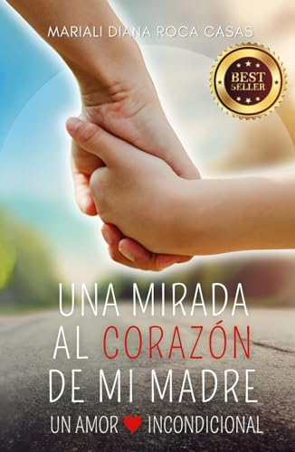 Una mirada al corazón de mi madre: Mi amor incondicional