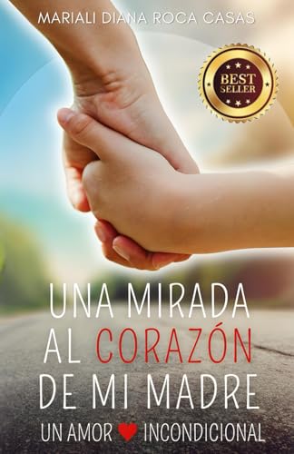Una mirada al corazón de mi madre: Mi amor incondicional