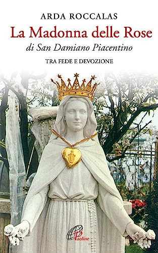 La Madonna delle rose. Di San Damiano Piacentino. Tra fede e devozione. Ediz. illustrata (Maria madre nostra, Band 11)
