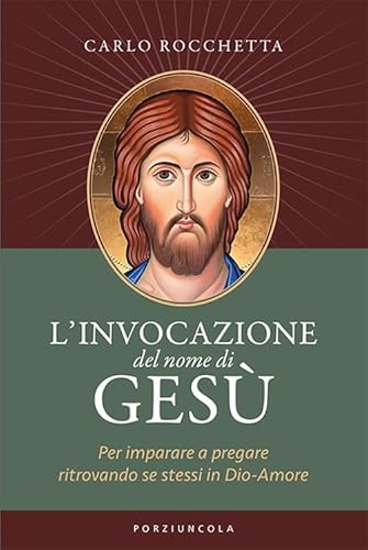 L'invocazione del nome di Gesù. Per imparare a pregare ritrovando se stessi in Dio-Amore von Porziuncola