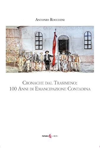 Cronache dal Trasimeno: 100 anni di emancipazione contadina Cronache dal Trasimeno: 100 anni di emancipazione contadina von Futura Libri