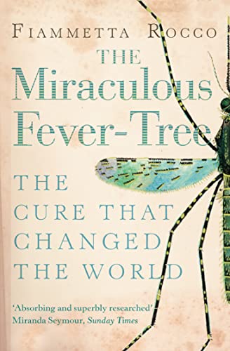 THE MIRACULOUS FEVER-TREE: Malaria, Medicine and the Cure that Changed the World