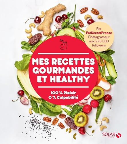 Mes recettes gourmandes et healthy par FatSecretFrance: 100 % Plaisir 0% Culpabilité