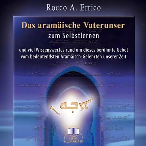 Das aramäische Vaterunser. CD: Das aramäische Vaterunser zum Selbstlernen und viel Wissenswertes rund um diese berühmte Gebet vom bedeutensten Aramäisch-Gelehrten unserer Zeit