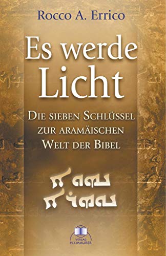 Es werde Licht: Die sieben Schlüssel zur aramäischen Welt der Bibel Es werde Licht: Die sieben Schlüssel zur aramäischen Welt der Bibel