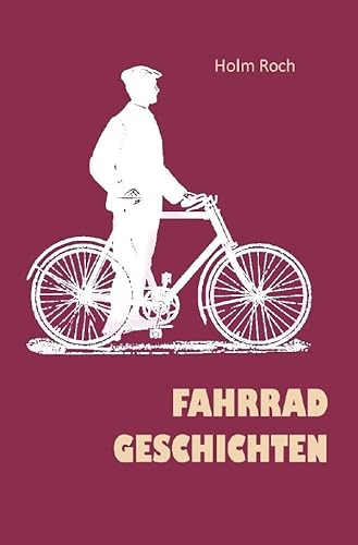 Fahrradgeschichten: Episoden aus einem langen Radfahrerleben