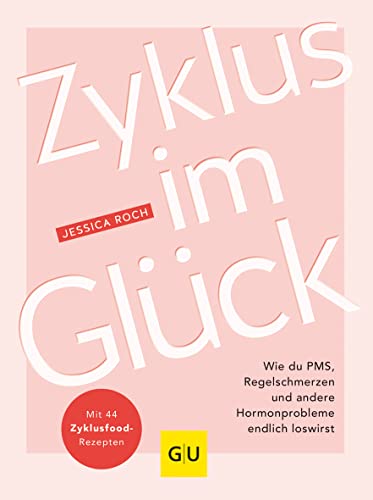 Zyklus im Glück: Wie du PMS, Regelschmerzen und andere Hormonprobleme endlich loswirst (GU Gesundheit)