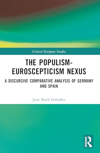 The Populism-euroscepticism Nexus: A Discursive Comparative Analysis of Germany and Spain (Critical European Studies) von Routledge