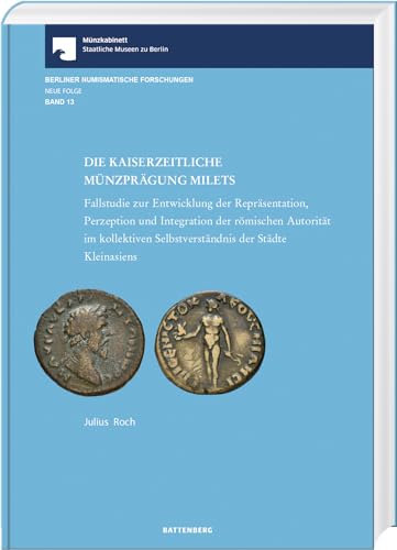 Die kaiserliche Münzprägung Milets: Berliner Numismatische Forschungen Band 13: Fallstudie zur Entwicklung der Repräsentation, Perzeption und ... ... Selbstverständnis der Städte Kleinasien Die kaiserliche Münzprägung Milets: Berliner Numismatische Forschungen Band 13: Fallstudie zur Entwicklung der Repräsentation, Perzeption und ... ... Selbstverständnis der Städte Kleinasien von Battenberg Verlag