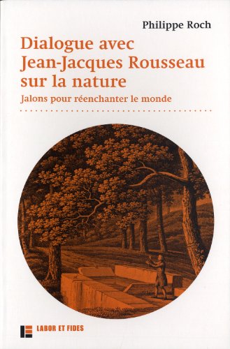 Dialogues avec Jean-Jacques Rousseau sur la nature: Jalons pour réenchanter le monde von LABOR ET FIDES