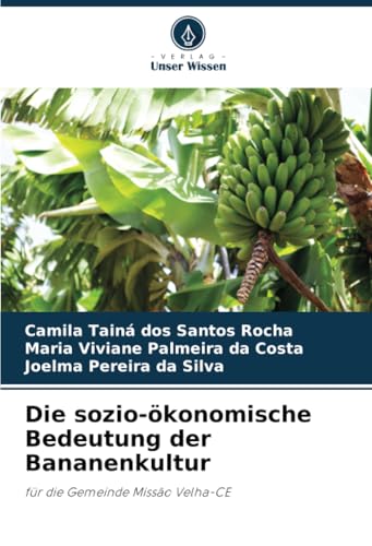 Die sozio-ökonomische Bedeutung der Bananenkultur: für die Gemeinde Missão Velha-CE von Verlag Unser Wissen