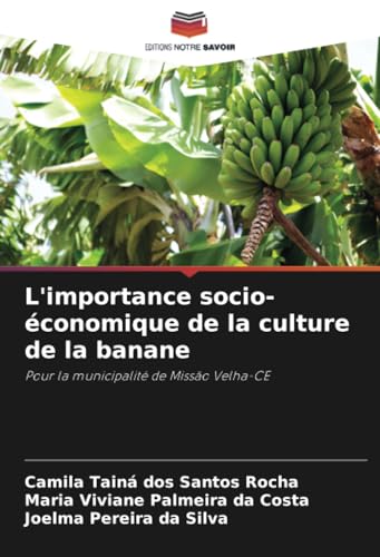 L'importance socio-économique de la culture de la banane: Pour la municipalité de Missão Velha-CE von Editions Notre Savoir