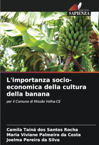 L'importanza socio-economica della cultura della banana: per il Comune di Missão Velha-CE von Edizioni Sapienza