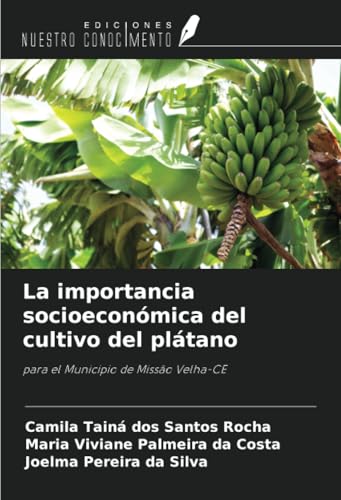La importancia socioeconómica del cultivo del plátano: para el Municipio de Missão Velha-CE von Ediciones Nuestro Conocimiento