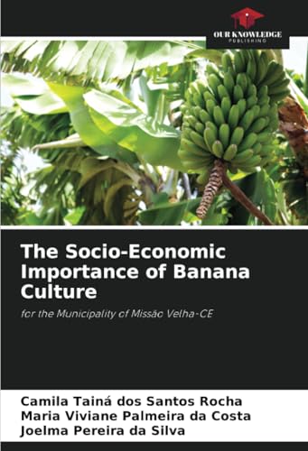 The Socio-Economic Importance of Banana Culture: for the Municipality of Missão Velha-CE von Our Knowledge Publishing