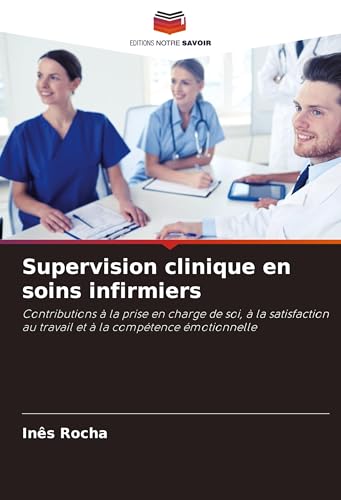 Supervision clinique en soins infirmiers: Contributions à la prise en charge de soi, à la satisfaction au travail et à la compétence émotionnelle von Editions Notre Savoir