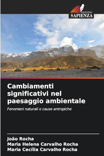 Cambiamenti significativi nel paesaggio ambientale: Fenomeni naturali o cause antropiche von Edizioni Sapienza