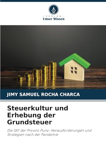 Steuerkultur und Erhebung der Grundsteuer: Die SAT der Provinz Puno: Herausforderungen und Strategien nach der Pandemie von Verlag Unser Wissen