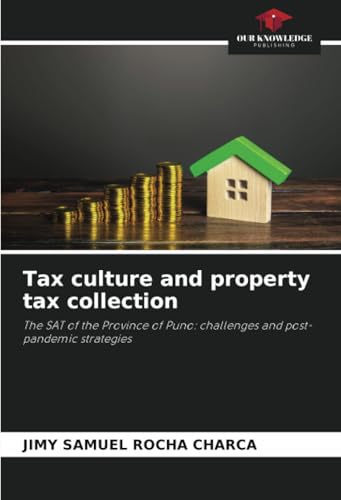 Tax culture and property tax collection: The SAT of the Province of Puno: challenges and post-pandemic strategies von Our Knowledge Publishing
