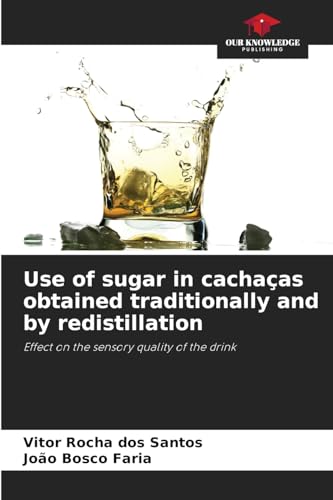Use of sugar in cachaças obtained traditionally and by redistillation: Effect on the sensory quality of the drink von Our Knowledge Publishing