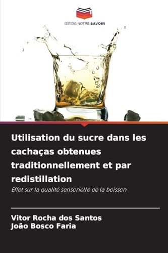 Utilisation du sucre dans les cachaças obtenues traditionnellement et par redistillation: Effet sur la qualité sensorielle de la boisson von Editions Notre Savoir