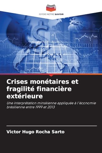 Crises monétaires et fragilité financière extérieure: Une interprétation minskienne appliquée à l'économie brésilienne entre 1999 et 2013 von Editions Notre Savoir