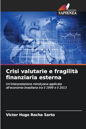 Crisi valutarie e fragilità finanziaria esterna: Un'interpretazione minskyana applicata all'economia brasiliana tra il 1999 e il 2013 von Edizioni Sapienza