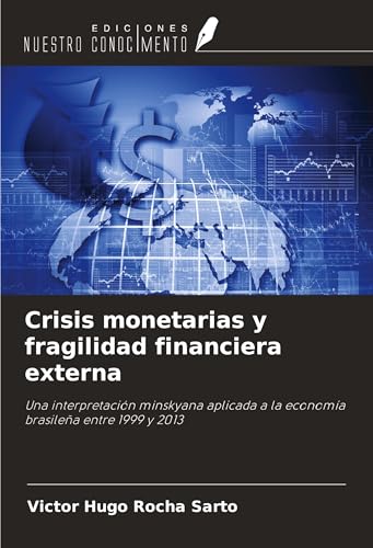 Crisis monetarias y fragilidad financiera externa: Una interpretación minskyana aplicada a la economía brasileña entre 1999 y 2013 von Ediciones Nuestro Conocimiento