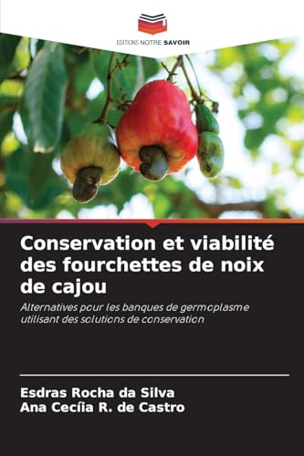Conservation et viabilité des fourchettes de noix de cajou: Alternatives pour les banques de germoplasme utilisant des solutions de conservation von Editions Notre Savoir