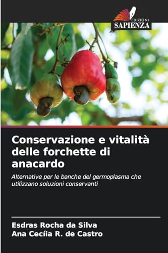 Conservazione e vitalità delle forchette di anacardo: Alternative per le banche del germoplasma che utilizzano soluzioni conservanti von Edizioni Sapienza