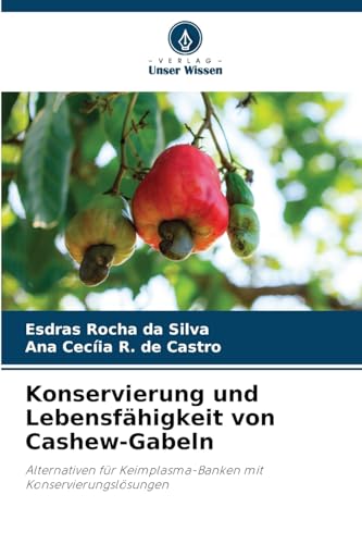 Konservierung und Lebensfähigkeit von Cashew-Gabeln: Alternativen für Keimplasma-Banken mit Konservierungslösungen von Verlag Unser Wissen