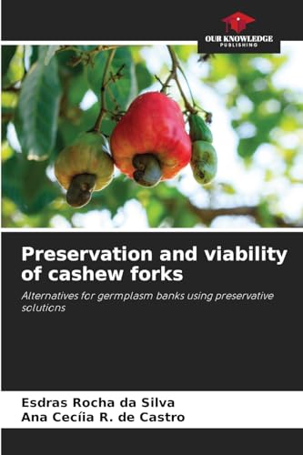 Preservation and viability of cashew forks: Alternatives for germplasm banks using preservative solutions von Our Knowledge Publishing