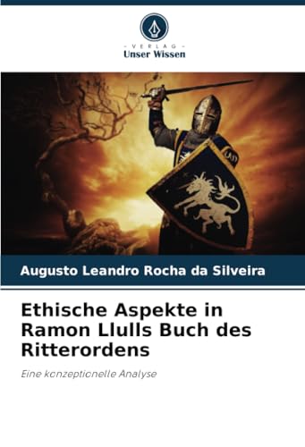 Ethische Aspekte in Ramon Llulls Buch des Ritterordens: Eine konzeptionelle Analyse von Verlag Unser Wissen